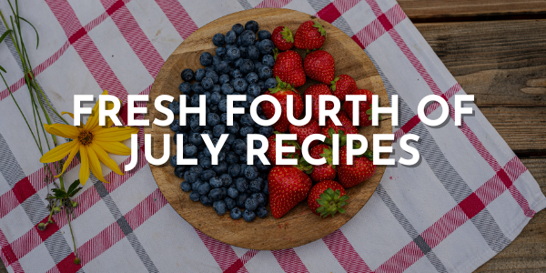 4 Fresh Garden Recipes for a Fun & Tasty Fourth of July